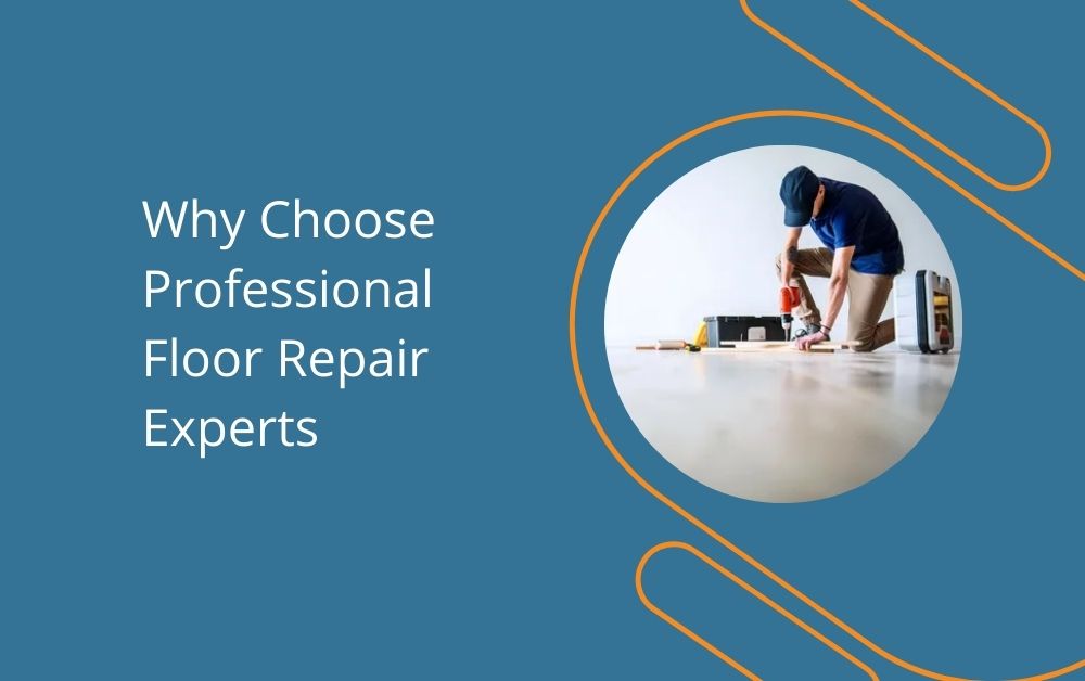 Why Choose Professional Floor Repair Experts